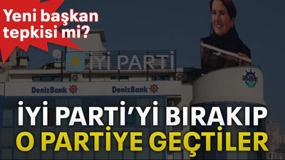 İYİ Parti’yi bırakıp o partiye geçtiler